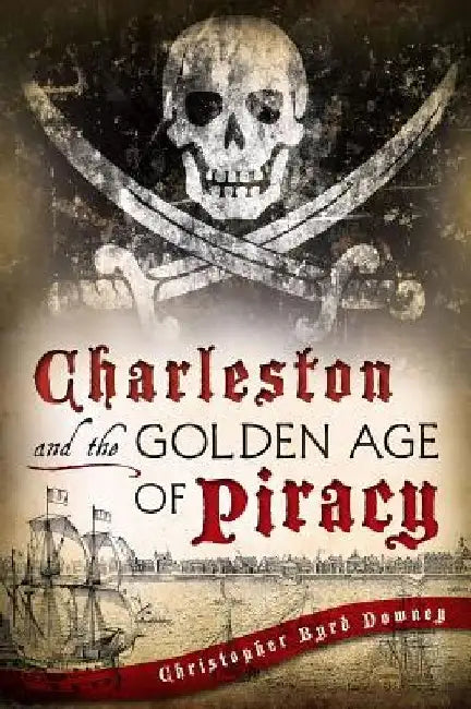 Charleston and the Golden Age of Piracy by Chris Downey