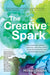 The Creative Spark: How Writers, Musicians, Chefs, and Other Artists Found Their Voice and Followed Their Dreams