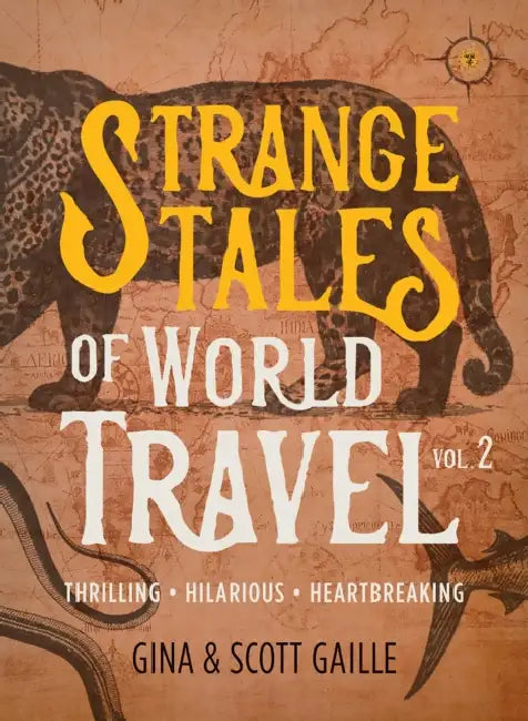 Strange Tales of World Travel, Volume 2: Thrilling, Hilarious, Heartbreaking by Gina Gaille Gaille Gaille Gina, Scott Gaille