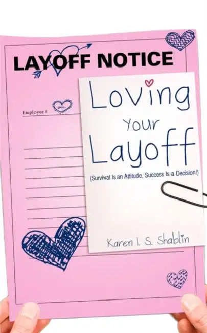 Loving Your Layoff by Karen I. S. Shablin