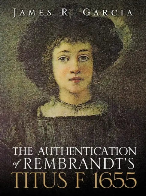 The Authentication of Rembrandt's Titus F 1655 by James R. Garcia