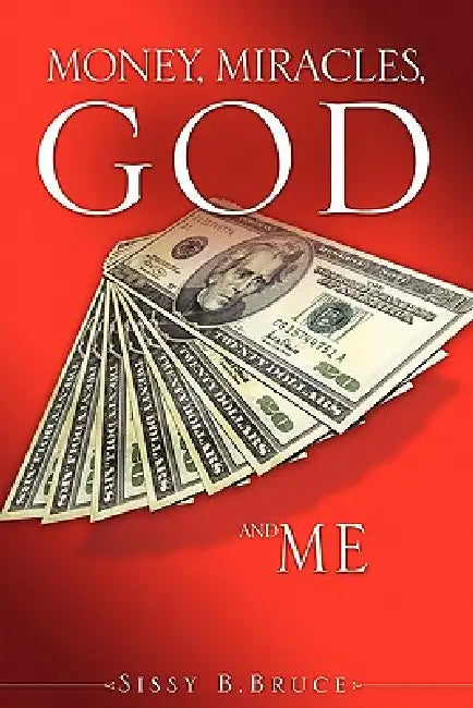Money, Miracles, God and Me by Sissy B. Bruce