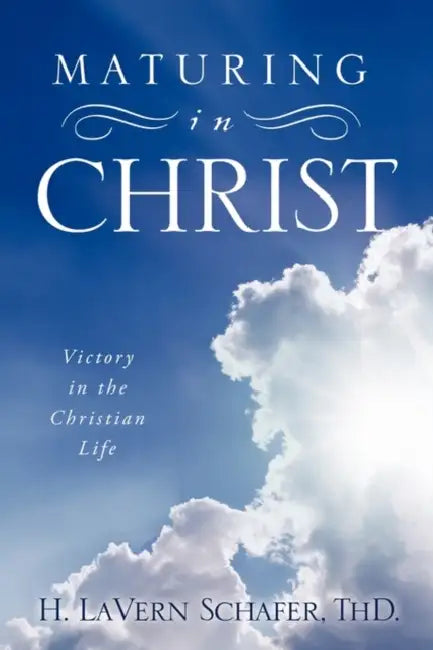 Maturing in Christ by H. Lavern Schafer