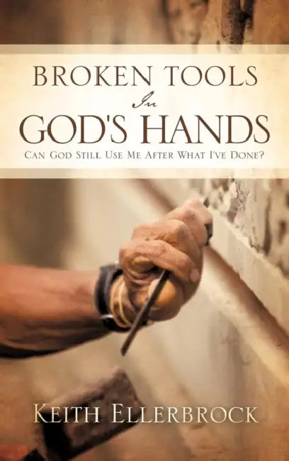 Broken Tools In God's Hands by Keith Ellerbrock