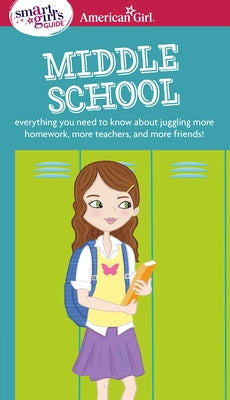 A Smart Girl's Guide: Middle School: Everything You Need to Know about Juggling More Homework, More Teachers, and More Friends! by Julie Williams Montalbano