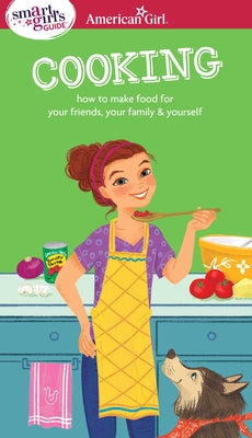 A Smart Girl's Guide: Cooking: How to Make Food for Your Friends, Your Family & Yourself by Patricia Daniels