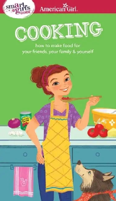 A Smart Girl's Guide: Cooking: How to Make Food for Your Friends, Your Family & Yourself by Patricia Daniels