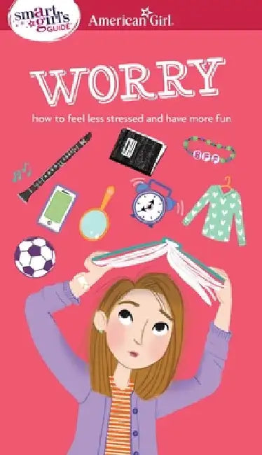A Smart Girl's Guide: Worry: How to Feel Less Stressed and Have More Fun by Judith Woodburn