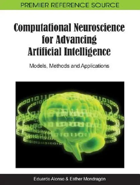 Computational Neuroscience for Advancing Artificial Intelligence: Models, Methods and Applications by Eduardo Alonso, Esther Mondragón