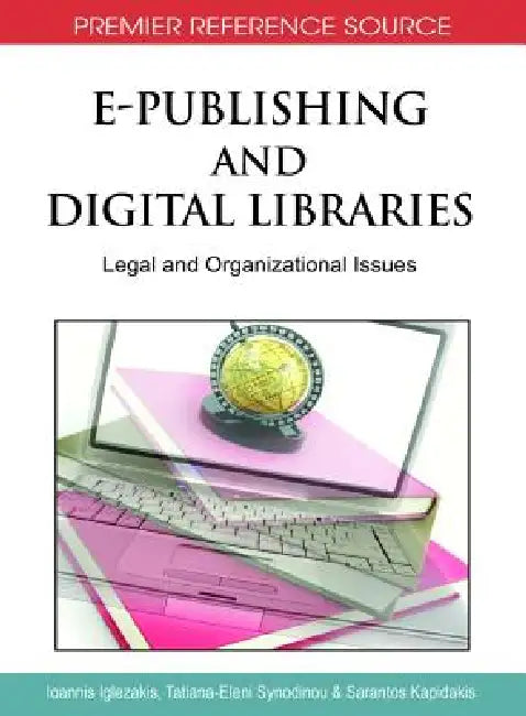 E-Publishing and Digital Libraries: Legal and Organizational Issues by Ioannis Iglezakis, Tatiana-Eleni Synodinou, Sarantos Kapidakis