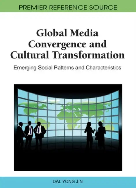 Global Media Convergence and Cultural Transformation: Emerging Social Patterns and Characteristics by Dal Yong Jin