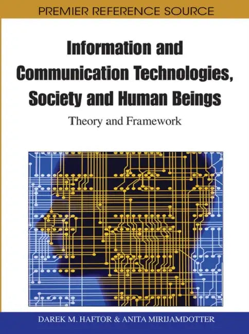 Information and Communication Technologies, Society and Human Beings: Theory and Framework (Festschrift in honor of Gunilla Bradley) by Darek Haftor, Anita Mirijamdotter