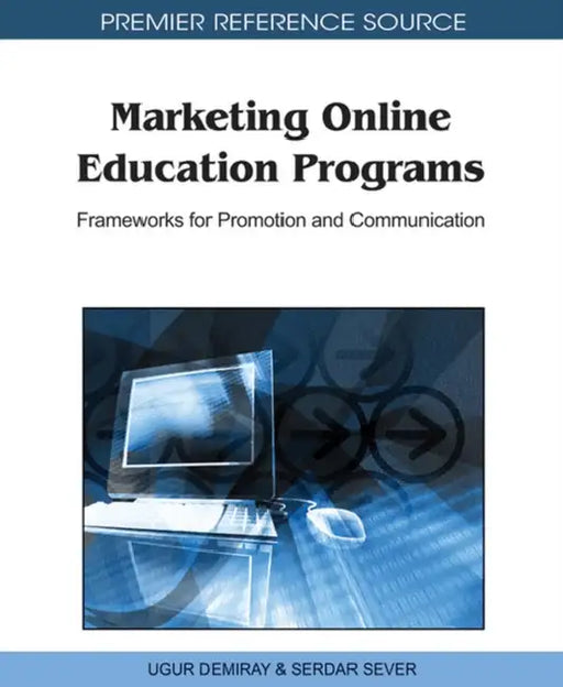 Marketing Online Education Programs: Frameworks for Promotion and Communication by Ugur Demiray, Serdar Sever