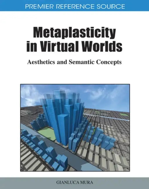 Metaplasticity in Virtual Worlds: Aesthetics and Semantic Concepts by Gianluca Mura