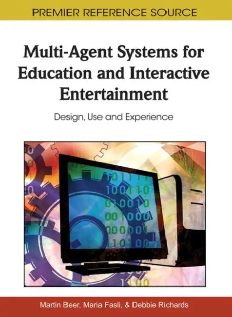 Multi-Agent Systems for Education and Interactive Entertainment: Design, Use and Experience by Martin Beer, Maria Fasli, Debbie Richards