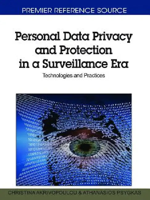 Personal Data Privacy and Protection in a Surveillance Era: Technologies and Practices by Christina Akrivopoulou, Athanasios Psygkas