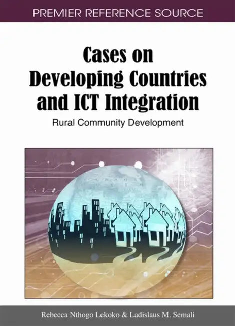 Cases on Developing Countries and ICT Integration: Rural Community Development by Rebecca Nthogo Lekoko, Ladislaus M. Semali
