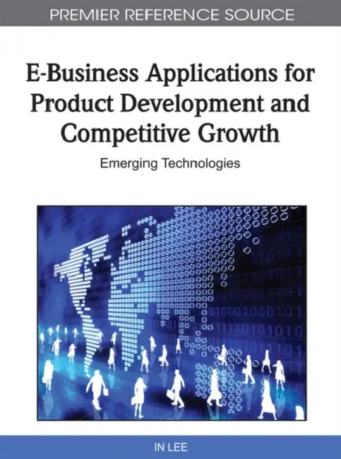 E-Business Applications for Product Development and Competitive Growth: Emerging Technologies by In Lee