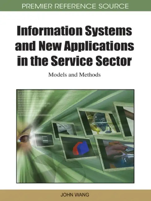 Information Systems and New Applications in the Service Sector: Models and Methods by John Wang