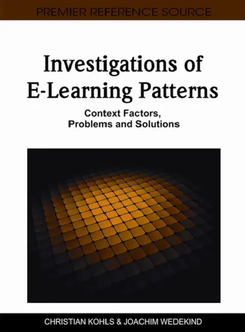 Investigations of E-Learning Patterns: Context Factors, Problems and Solutions by Christian Kohls, Joachim Wedekind