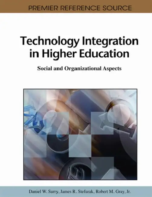 Technology Integration in Higher Education: Social and Organizational Aspects by Daniel W. Surry, Jr. Gray Robert M., James R. Stefurak