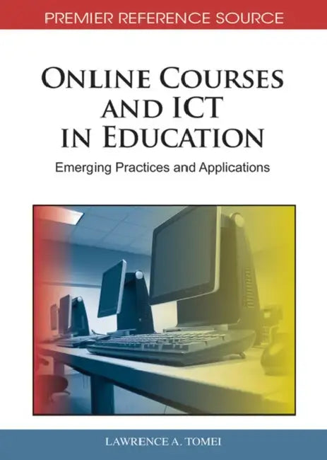 Online Courses and ICT in Education: Emerging Practices and Applications by Lawrence a. Tomei