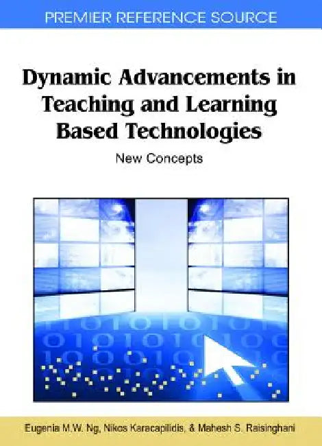 Dynamic Advancements in Teaching and Learning Based Technologies: New Concepts by Eugenia M. W. Ng, Nikos Karacapilidis, Mahesh Raisinghani