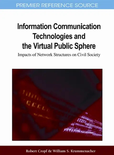 Information Communication Technologies and the Virtual Public Sphere: Impacts of Network Structures on Civil Society by Robert A. Cropf, William S. Krummenacher