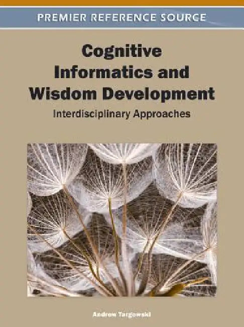 Cognitive Informatics and Wisdom Development: Interdisciplinary Approaches by Andrew Targowski