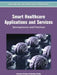 Smart Healthcare Applications and Services: Developments and Practices by Carsten Röcker, Martina Ziefle
