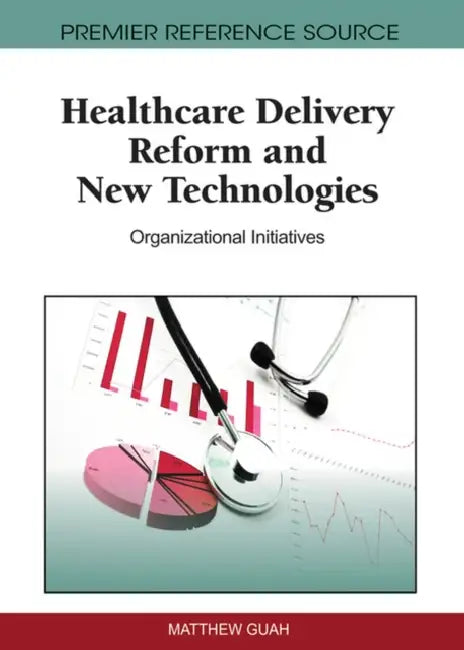 Healthcare Delivery Reform and New Technologies: Organizational Initiatives by Matthew Guah