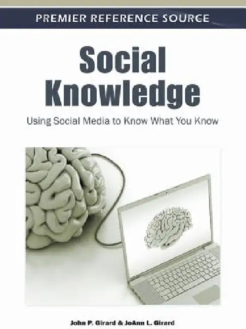 Social Knowledge: Using Social Media to Know What You Know by John P. Girard, Joann L. Girard