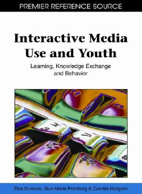 Interactive Media Use and Youth: Learning, Knowledge Exchange and Behavior by Elza Dunkels, Gun-Marie Franberg, Camilla Hallgren