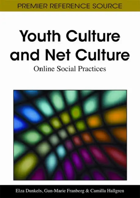 Youth Culture and Net Culture: Online Social Practices by Elza Dunkels, Gun-Marie Franberg, Camilla Hallgren