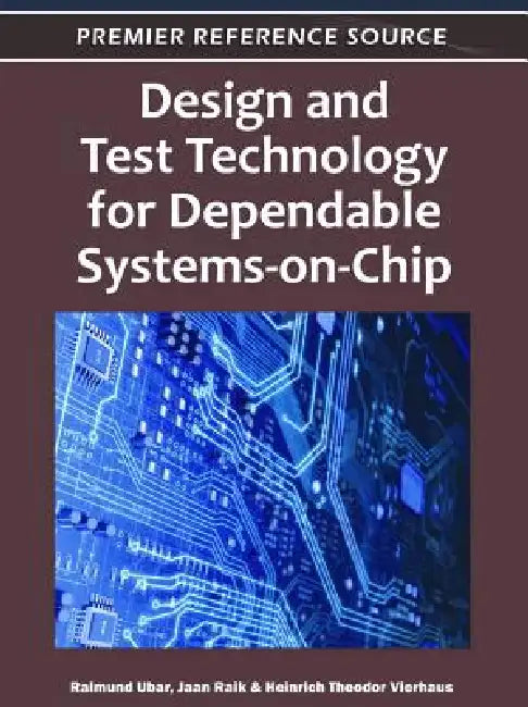 Design and Test Technology for Dependable Systems-on-Chip by Raimund Ubar, Jaan Raik, Heinrich Theodor Vierhaus