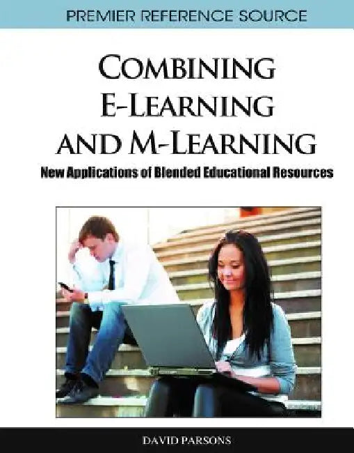 Combining E-Learning and M-Learning: New Applications of Blended Educational Resources by David Parsons
