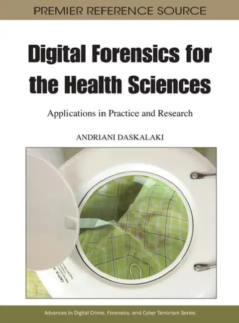 Digital Forensics for the Health Sciences: Applications in Practice and Research by Andriani Daskalaki