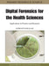 Digital Forensics for the Health Sciences: Applications in Practice and Research by Andriani Daskalaki