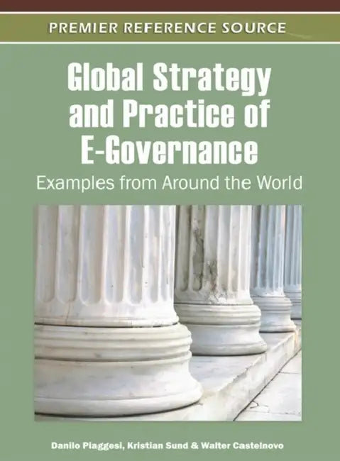 Global Strategy and Practice of E-Governance: Examples from Around the World by Danilo Piaggesi, Kristian Sund, Walter Castelnovo
