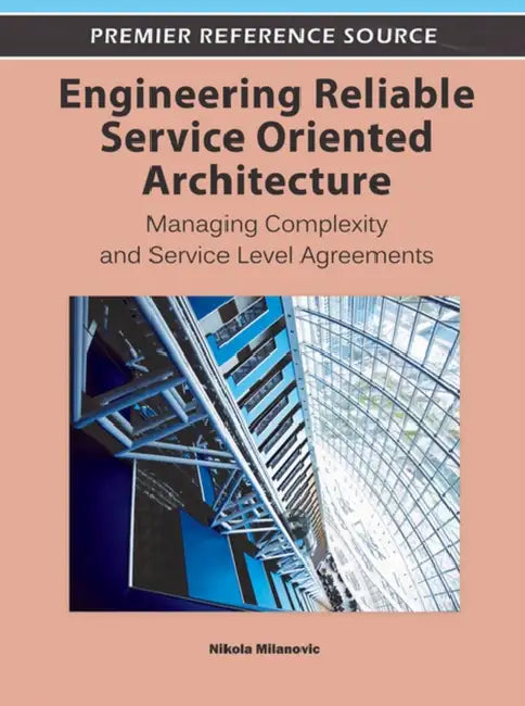 Engineering Reliable Service Oriented Architecture: Managing Complexity and Service Level Agreements by Nikola Milanovic