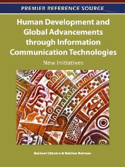 Human Development and Global Advancements through Information Communication Technologies: New Initiatives by Susheel Chhabra, Hakikur Rahman