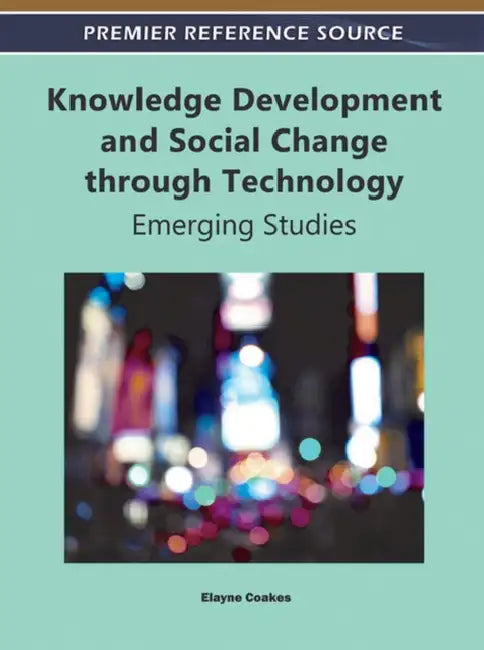 Knowledge Development and Social Change through Technology: Emerging Studies by Elayne Coakes