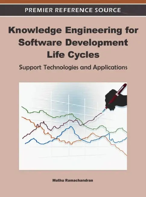 Knowledge Engineering for Software Development Life Cycles: Support Technologies and Applications by Muthu Ramachandran
