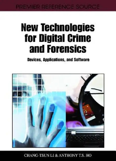 New Technologies for Digital Crime and Forensics: Devices, Applications, and Software by Chang-Tsun Li, Anthony T. S. Ho