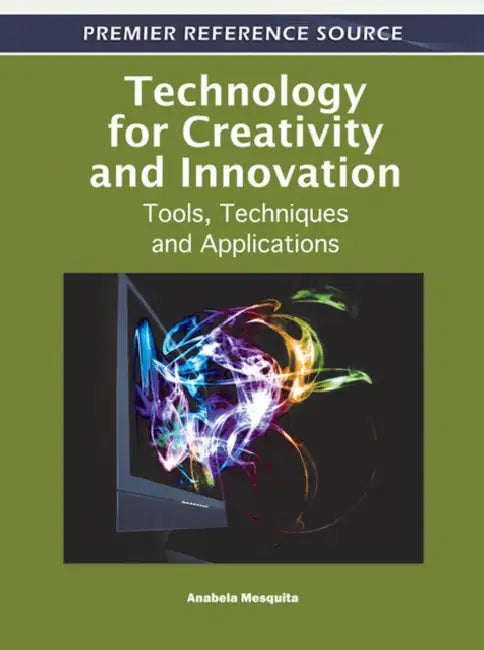 Technology for Creativity and Innovation: Tools, Techniques and Applications by Anabela Mesquita