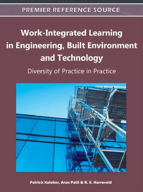 Work-Integrated Learning in Engineering, Built Environment and Technology: Diversity of Practice in Practice by Patrick Keleher, Arun Patil, R. E. Harreveld