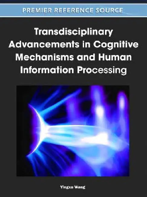 Transdisciplinary Advancements in Cognitive Mechanisms and Human Information Processing by Yingxu Wang