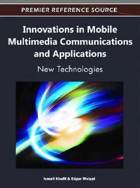 Innovations in Mobile Multimedia Communications and Applications: New Technologies by Ismail Khalil, Edgar R. Weippl