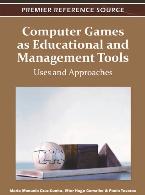 Computer Games as Educational and Management Tools: Uses and Approaches by Maria Manuela Cruz-Cunha, Vitor Hugo Varvalho, Paula Tavares
