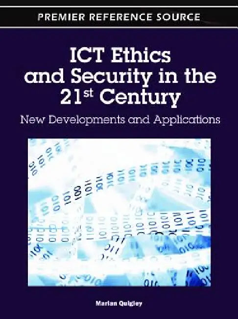 ICT Ethics and Security in the 21st Century: New Developments and Applications by Marian Quigley